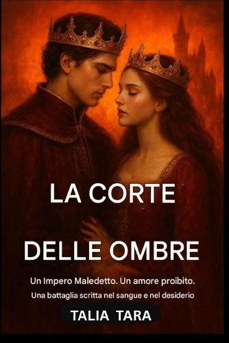 LA CORTE DELLE OMBRE (LA TRILOGIA DELL'IMPERO MALEDETTO Libro 1): Un impero maledetto. Un amore proibito. Una battaglia scritta nel sangue e nel desiderio