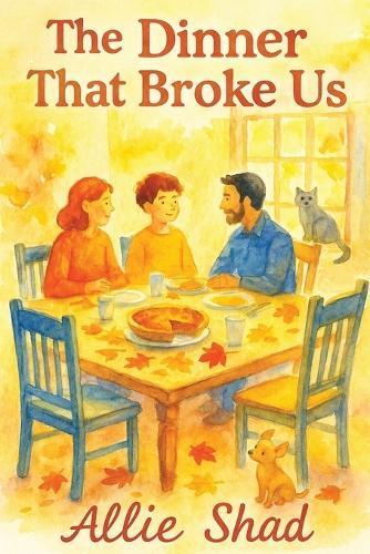 The Dinner That Broke Us: A Thanksgiving Family Drama for Ages 9-14