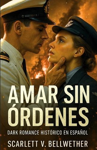 AMAR SIN ÓRDENES. Dark Romance Histórico en Español: Ella rompió las órdenes. Él, las promesas. La guerra los convirtió en amantes. Te romperá el alma y te hará arder. 2a Guerra Mundial