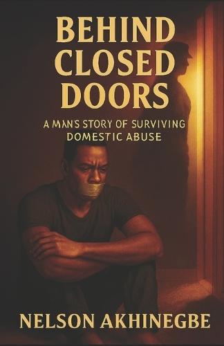 Behind Closed Door: A Man's Story of Surviving Domestic Abuse