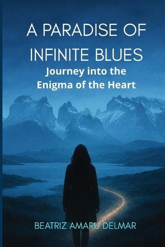 A Paradise of Infinite Blues: Journey into the Enigma of the Heart