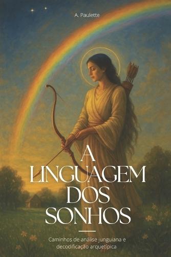 A Linguagem dos Sonhos: Caminhos de análise junguiana e decodificação arquetípica