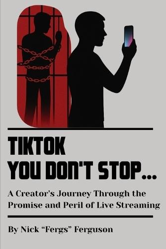 TikTok You Don't Stop: A Creator's Journey Through the Promise and Peril of Live Streaming