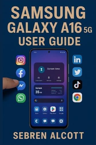 Samsung Galaxy A16 5G USER GUIDE: Simple Instructions, Visual Aids, and Everyday Techniques to Help You Use Your Smartphone With Confidence