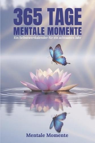 365 Tage Mentale Momente - Ein Selbstwertkalender für ein achtsames Jahr: Ein inspirierendes Geschenk für Achtsamkeit & Wachstum