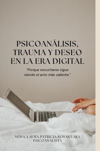 Psicoanálisis, trauma y deseo en la era digital: Porque escucharse sigue siendo el acto más valiente.