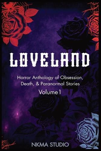 Loveland: Horror Anthology of Obsession, Death, & Paranormal Stories Volume 1