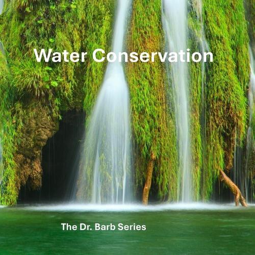 Water Conservation: The Dr. Barb Series