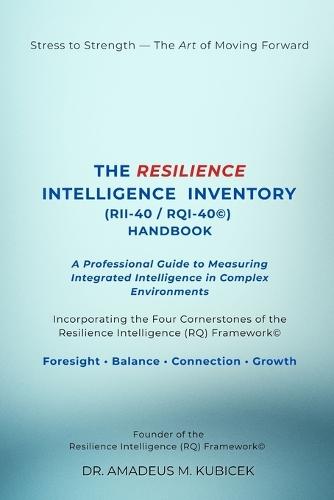RESILIENCE INTELLIGENCE INVENTORY (RII-40 / RQI-40) (c): A Professional & Practical Guide to Measuring The Four Cornerstones of the Resilience Intelligence Framework(c)