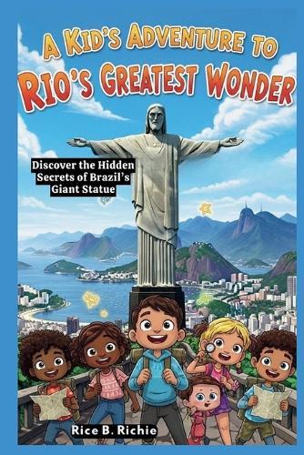 A Kid's Adventure to Rio's Greatest Wonder: Discover the Hidden Secrets of Brazil's Giant Statue