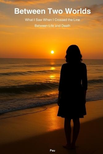 Between Two Worlds: What I Saw When I Crossed the Line Between Life and Death