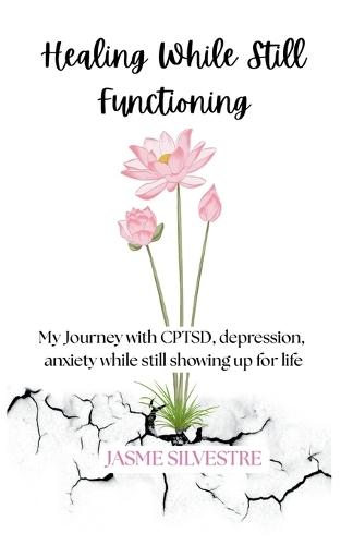 Healing While Still Functioning: My Journey with CPTSD, depression, anxiety while still showing up for life