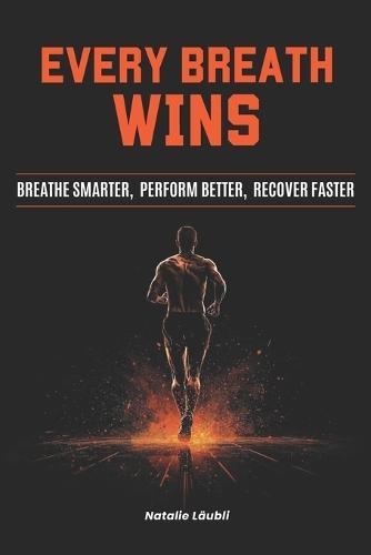 Every Breath Wins: Breathe Smarter, Perform Better, Recover Faster