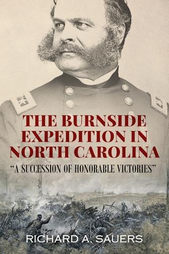 The Burnside Expedition in North Carolina: ""A Succession of Honorable Victories""
