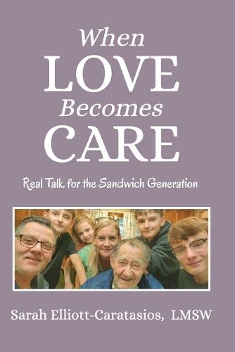 When Love Becomes Care: Caregiving With Confidence: Real Talk for the Sandwich Generation
