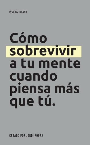 Cómo sobrevivir a tu mente cuando piensa más que tú.