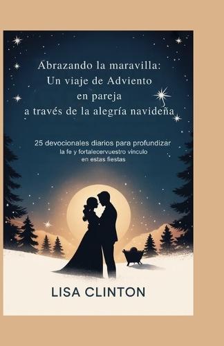Abrazando la maravilla: Un viaje de Adviento en pareja a través de la alegría navideña: 25 devocionales diarios para profundizar la fe y fortalecer vuestro vínculo en estas fiestas
