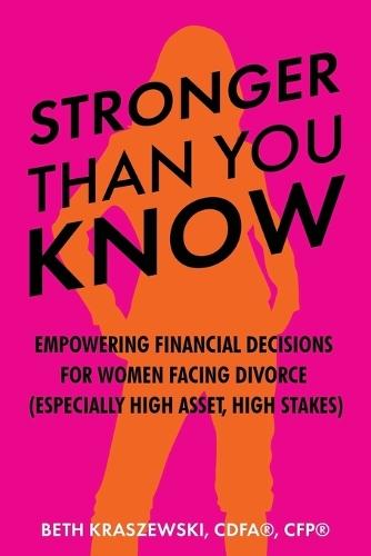 Stronger Than You Know: Empowering Financial & Life Decisions For Women Facing Divorce (Especially In High-Asset, High-Stakes Divorces)