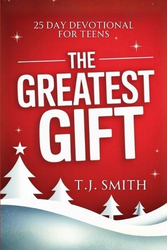 The Greatest Gift: 25 Day Christmas Devotional For Teens