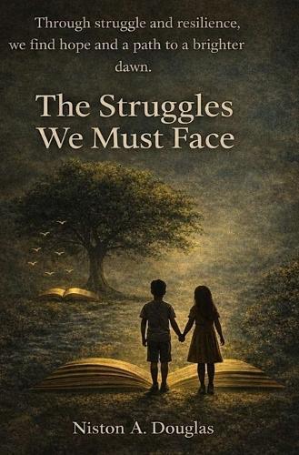 The Struggles We Must Face: Through struggle and resilience, we find hope and a path to a brighter dawn