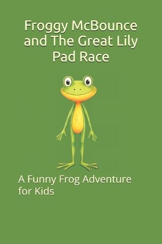 Froggy McBounce and The Great Lily Pad Race: A Funny Frog Adventure for Kids