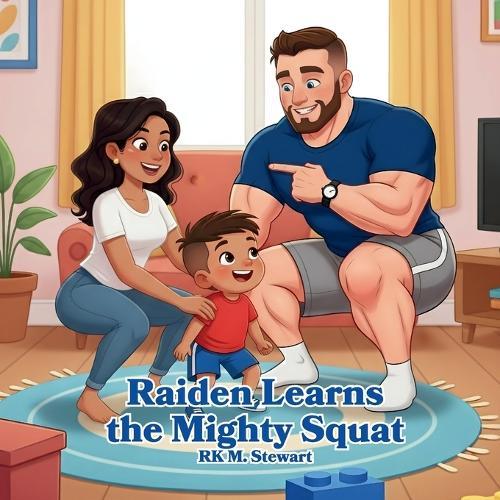 Raiden Learns the Mighty Squat: A Fun Picture Book about Lifting Safely and Building Strong Legs