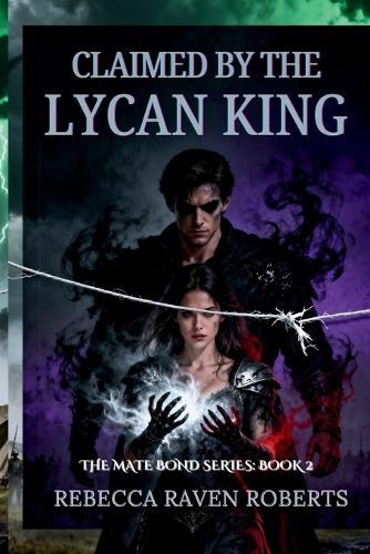 Claimed by the Lycan King: When Love Becomes a Weapon in the Hands of Fate (a Dark Fated Mate Lycan Romance)
