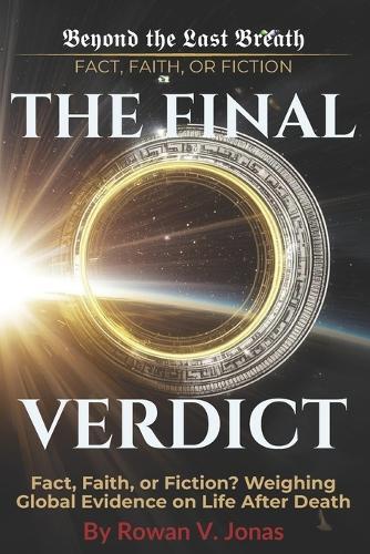 The Final Verdict: Fact, Faith, or Fiction