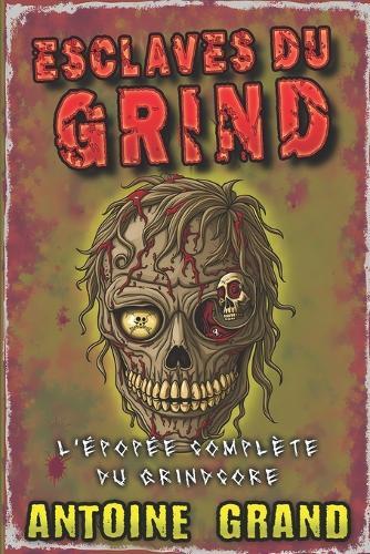 Esclaves du Grind: L'Épopée Complète du Grindcore