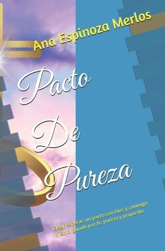 Pacto De Pureza: Elegir esperar: un pacto con Dios y conmigo mismo, guiado por fe, pureza y propósito