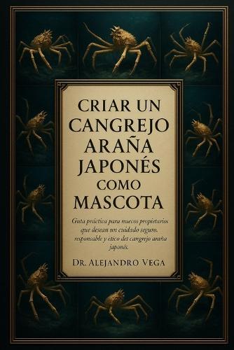 Criar Un Cangrejo Araña Japonés Como Mascota: Guía práctica para nuevos propietarios que desean un cuidado seguro, responsable y ético del cangrejo araña japonés.