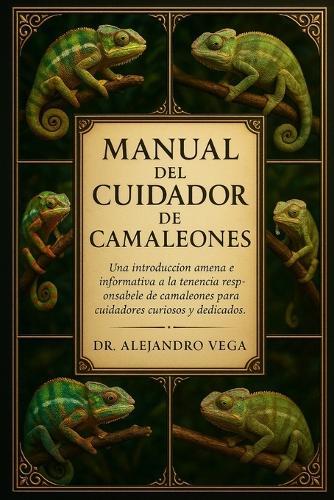 Manual del Cuidador de Cameleones: Una introducción amena e informativa a la tenencia responsable de camaleones para cuidadores curiosos y dedicados.