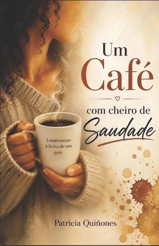 Um Café Com Cheiro de Saudade: Lembranças à beira de um gole