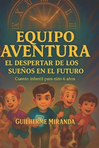 cuento infantil para niño de 6 años: Equipo Aventura: El despertar de los sueños en el futuro