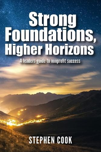 Strong Foundations, Higher Horizons: A leaders guide to nonprofit success