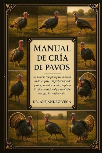 Manual de Cría de Pavos: Su recurso completo para el cuidado de los pavos, la preparación de pastos, los ciclos de cría, la planificación nutricional y la estabilidad a largo plazo del rebaño.
