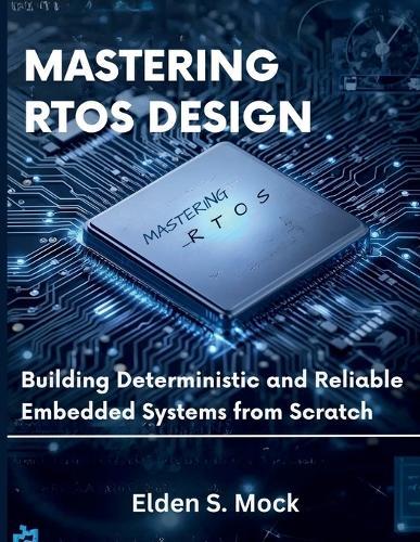Mastering RTOS Design: Building Deterministic and Reliable Embedded Systems from Scratch