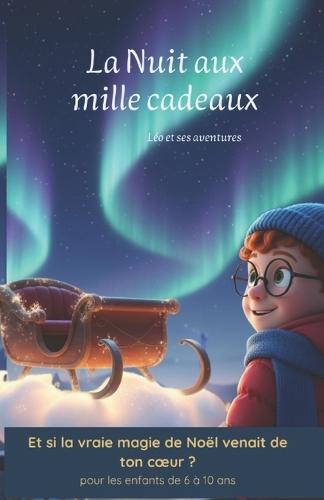 La nuit aux mille cadeaux: Et si la vraie magie de Noël venait de ton coeur ? (pour enfants de 6 à 10 ans)