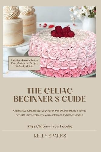The Celiac Beginner's Guide: A supportive handbook for your gluten-free life, designed to help you navigate your new lifestyle with confidence and understanding.