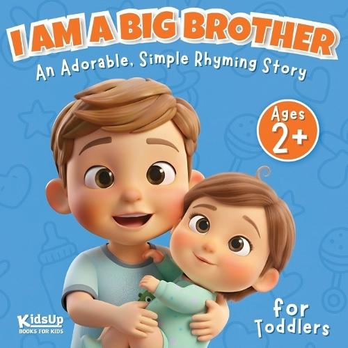 I Am a Big Brother Book for Toddlers 2 Year Old and Up Boys: An Adorable, Simple Rhyming Story About a New Baby Sibling