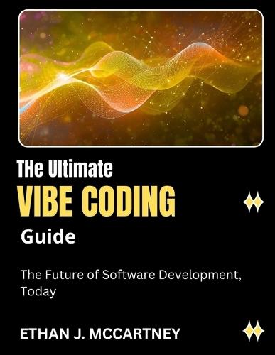 The Ultimate VIBE CODING Guide: The Future of Software Development, Today