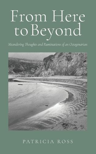 From Here to Beyond: Meandering Thoughts of an Octogenarian