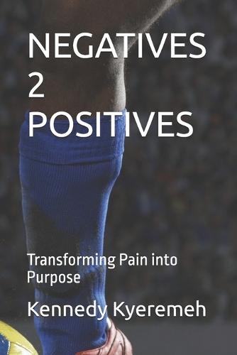 Negatives 2 Positives: Transforming Pain into Purpose