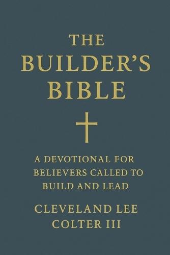 The Builder's Bible: A Devotional for Believers Called to Build and Lead