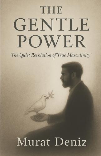 The Gentle Power: ""The Quiet Revolution of True Masculinity""