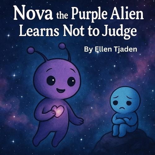 Nova the Purple Alien Learns Not to Judge: A story about love and acceptance - for ourselves and each other