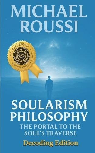 Soularism Philosophy- Decoding Edition: The Portal to the Soul's Traverse