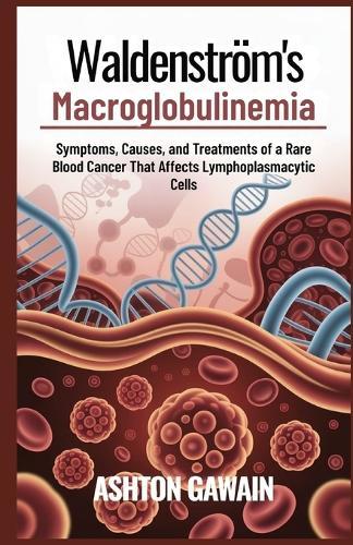 Waldenström's Macroglobulinemia: Symptoms, Causes, and Treatments of a Rare Blood Cancer That Affects Lymphoplasmacytic Cells