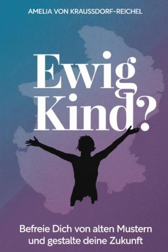 Ewig Kind?: Befreie dich von alten Mustern und gestalte deine Zukunft