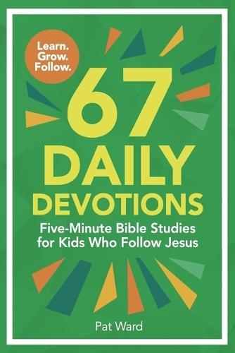 67 Daily Devotions: Five-Minute Bible Studies for Kids Who Follow Jesus